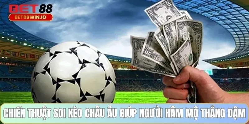 Chiến thuật soi kèo châu Âu giúp người hâm mộ thắng đậm Chiến thuật soi kèo châu Âu giúp người hâm mộ thắng đậm tại Bet88