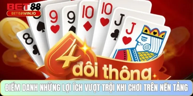 Điểm danh những lợi ích vượt trội khi chơi trên nền tảng Bet88