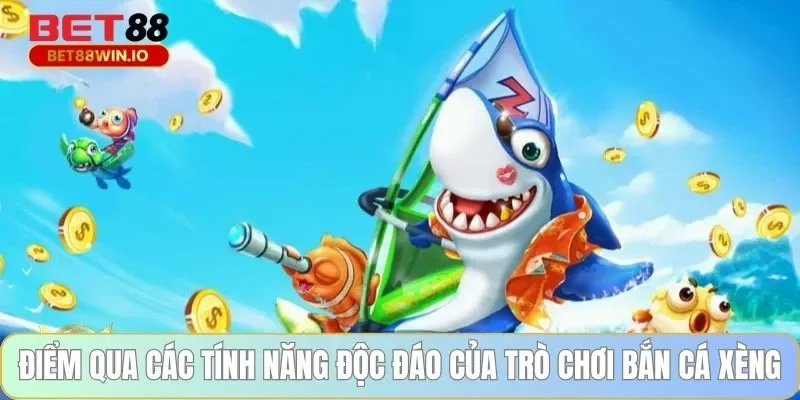 Điểm qua các tính năng độc đáo của trò chơi bắn cá xèng Bet88
