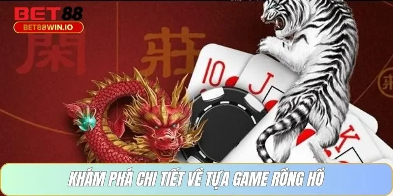 Khám phá chi tiết về tựa game rồng hổ Khám phá chi tiết về tựa game rồng hổ Bet88