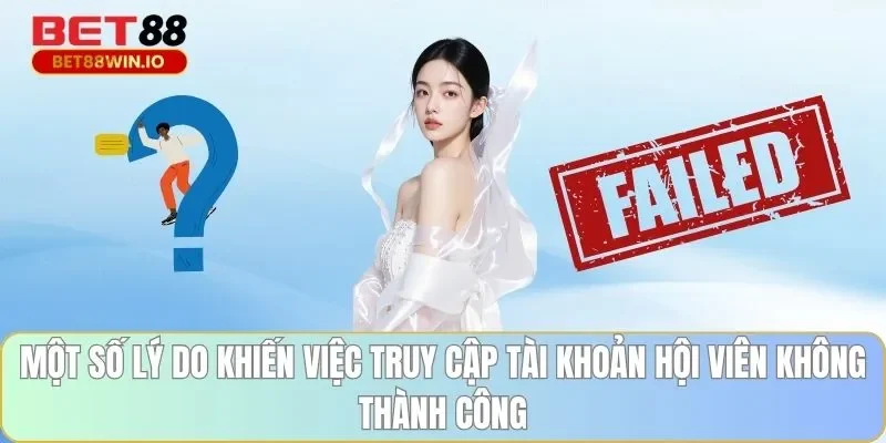 Một số lý do khiến việc truy cập tài khoản hội viên Bet88 không thành công