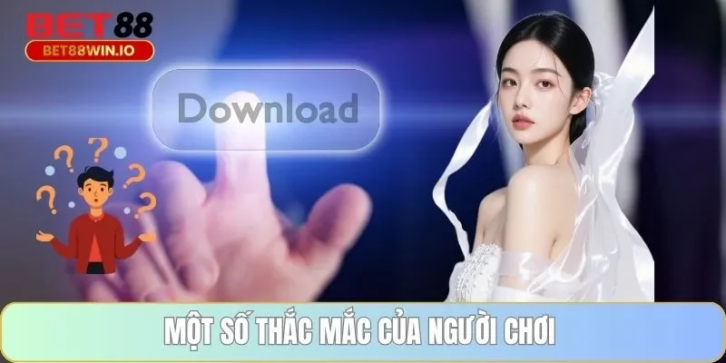 Một số thắc mắc của người chơi về app Bet88
