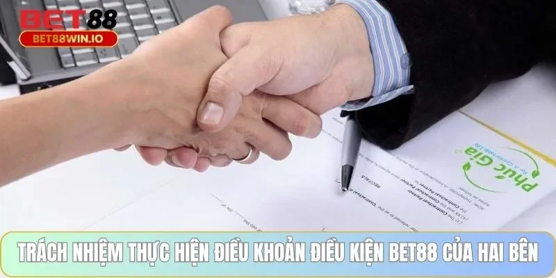 Trách nhiệm thực hiện điều khoản điều kiện BET88 của hai bên Trách nhiệm thực hiện điều khoản điều kiện BET88 của hai bên