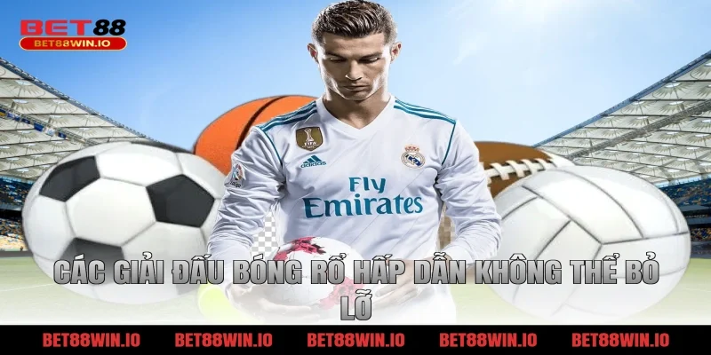 Các giải đấu bóng rổ hấp dẫn không thể bỏ lỡ