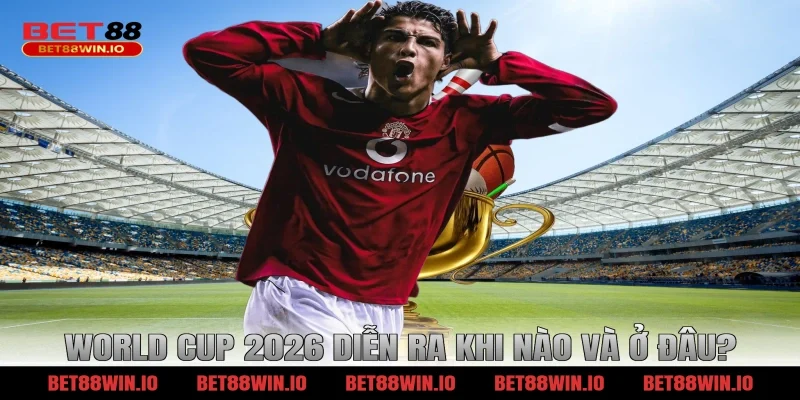 World Cup 2026 diễn ra khi nào và ở đâu?