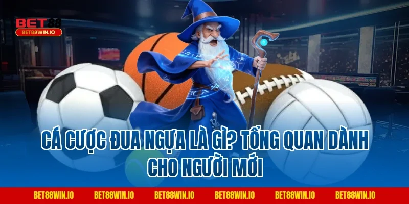Cá Cược Đua Ngựa là gì? Tổng quan dành cho người mới