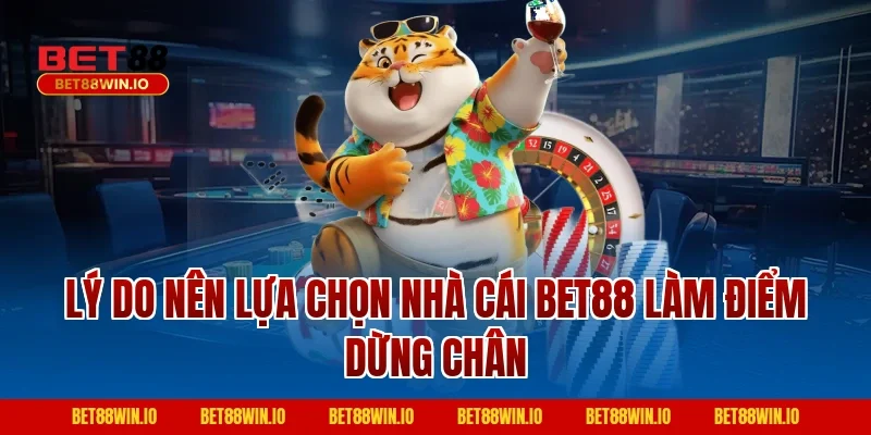 Lý do nên lựa chọn nhà cái BET88 làm điểm dừng chân